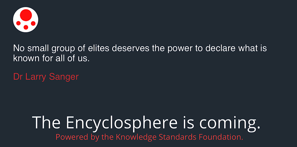 The Encyclosphere - a project Larry Sanger is currently working on which defines open standards for encyclopedia articles