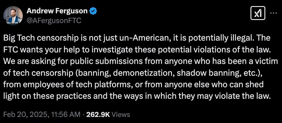 A tweet from Andrew Ferguson (@AFergusonFTC) stating that Big Tech censorship is potentially illegal and asking for public submissions from victims of tech censorship or those with information on the practices and legal violations. The tweet has a timestamp of February 20, 2025, 11:56 AM and has been viewed 262.9K times.