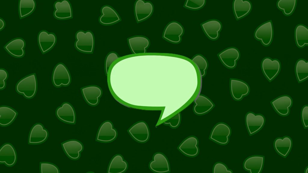 Large light-green speech bubble with a pointed tail centered on a dark green background patterned with glossy, translucent heart shapes.