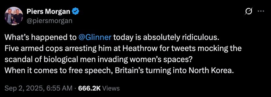 Screenshot of a verified social-media post (poster not identified) that reads: “What’s happened to @Glinner today is absolutely ridiculous. Five armed cops arresting him at Heathrow for tweets mocking the scandal of biological men invading women’s spaces? When it comes to free speech, Britain’s turning into North Korea.” Timestamp Sep 2, 2025, 6:55 AM; 666.2K views.